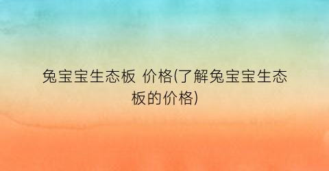兔宝宝生态板 价格(了解兔宝宝生态板的价格)